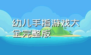 幼儿手指游戏大全完整版