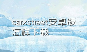 carxstreet安卓版怎样下载