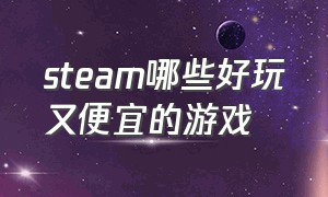 steam哪些好玩又便宜的游戏