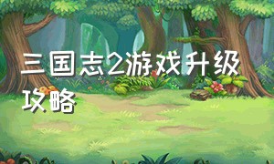 三国志2游戏升级攻略