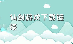 仙剑游戏下载链接（仙剑游戏）