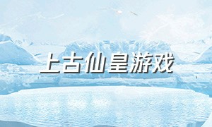 上古仙皇游戏