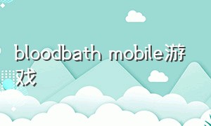 bloodbath mobile游戏（bloodmooncalling游戏怎么下）