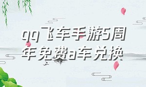 qq飞车手游5周年免费a车兑换