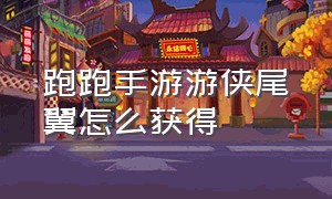 跑跑手游游侠尾翼怎么获得