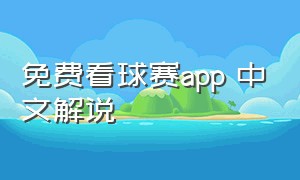 免费看球赛app 中文解说（看球赛免费的app官方体验）