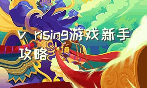 v rising游戏新手攻略（v rising游戏适合一个人玩吗）