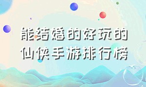 能结婚的好玩的仙侠手游排行榜