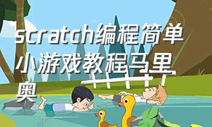 scratch编程简单小游戏教程马里奥（scratch简单小游戏教程代码）