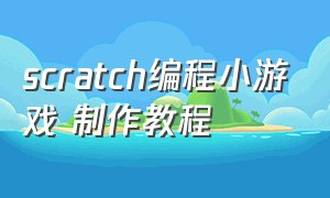 scratch编程小游戏 制作教程