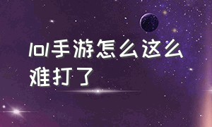 lol手游怎么这么难打了（lol手游段位顺序）