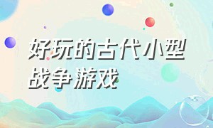 好玩的古代小型战争游戏