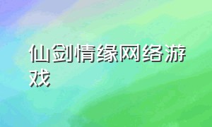 仙剑情缘网络游戏（仙剑情缘网络版3官网）