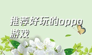 推荐好玩的oppo游戏