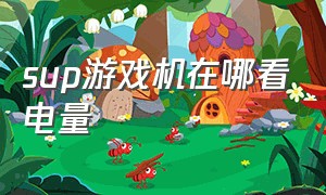 sup游戏机在哪看电量（sup游戏机正版的充电口在哪里）