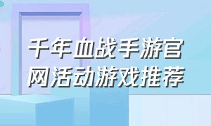 千年血战手游官网活动游戏推荐