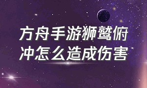 方舟手游狮鹫俯冲怎么造成伤害