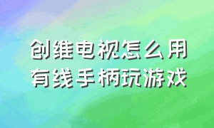 创维电视怎么用有线手柄玩游戏