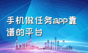 手机做任务app靠谱的平台