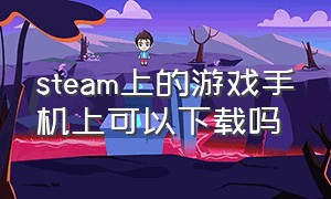 steam上的游戏手机上可以下载吗