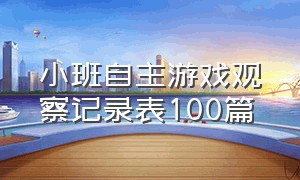 小班自主游戏观察记录表100篇