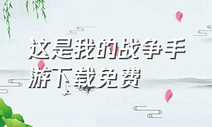 这是我的战争手游下载免费