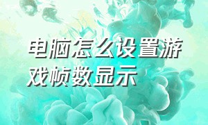 电脑怎么设置游戏帧数显示