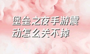 堡垒之夜手游震动怎么关不掉（堡垒之夜手游怎么把震动关掉）