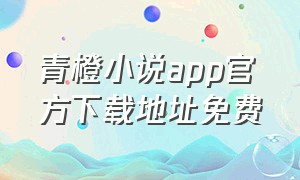 青橙小说app官方下载地址免费
