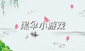 黑伞小游戏（微伞小游戏入口）