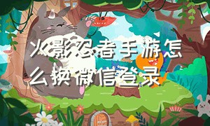 火影忍者手游怎么换微信登录