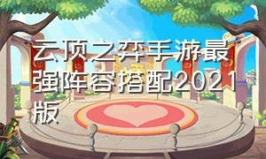 云顶之弈手游最强阵容搭配2021版