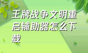 王牌战争文明重启辅助器怎么下载