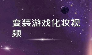 变装游戏化妆视频