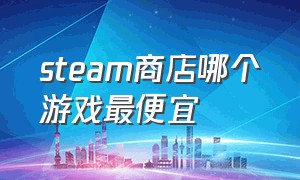 steam商店哪个游戏最便宜