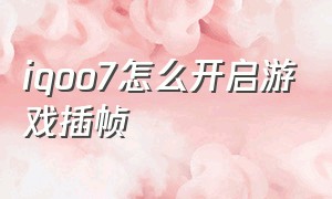 iqoo7怎么开启游戏插帧（iqoo7为什么不能开90帧了）