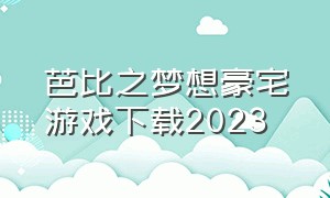 芭比之梦想豪宅游戏下载2023