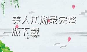 美人江湖录完整版下载（美人江湖无弹窗txt全集下载）