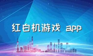 红白机游戏 app（红白机游戏合集app下载）