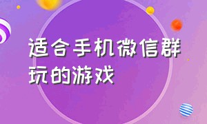 适合手机微信群玩的游戏（适合微信一个群四个人玩的游戏）