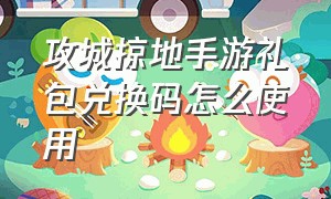 攻城掠地手游礼包兑换码怎么使用