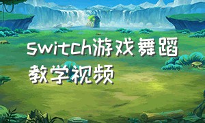 switch游戏舞蹈教学视频