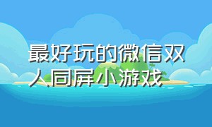 最好玩的微信双人同屏小游戏