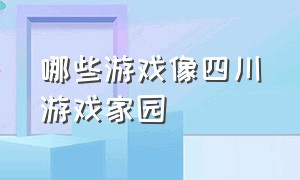 哪些游戏像四川游戏家园