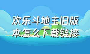 欢乐斗地主旧版本怎么下载链接