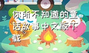 你所不知道的童话故事中文版下载（你所不知道的童话下载中文版）