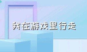 我在游戏里行走