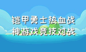 铠甲勇士热血战神游戏竞技对战