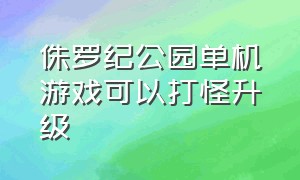 侏罗纪公园单机游戏可以打怪升级