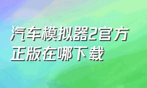 汽车模拟器2官方正版在哪下载